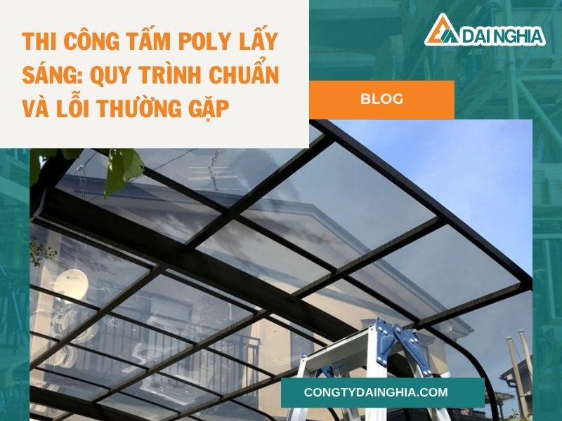 Thi Công Tấm Poly Lấy Sáng: Quy Trình Chuẩn và Lỗi Thường Gặp