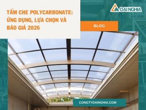 Tấm Che Polycarbonate: Ứng Dụng, Lựa Chọn Và Báo Giá 2026