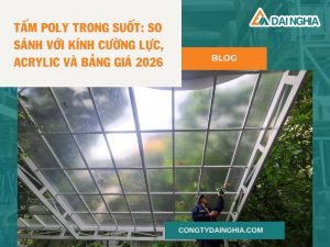 Tấm Poly Trong Suốt: So Sánh Với Kính Cường Lực, Acrylic Và Bảng Giá 2026