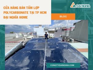 Cửa Hàng Bán Tấm Lợp Polycarbonate Tại TP HCM - Đại Nghĩa Home