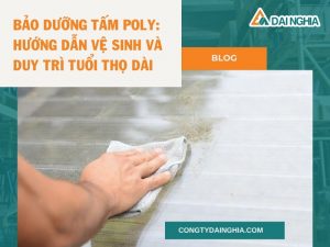 Bảo Dưỡng Tấm Poly: Hướng Dẫn Vệ Sinh Và Duy Trì Tuổi Thọ Dài