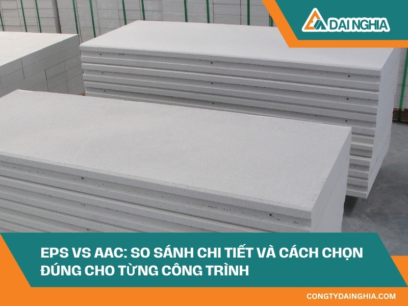 EPS vs AAC: So Sánh Chi Tiết và Cách Chọn Đúng Cho Từng Công Trình