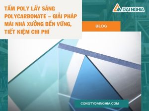 Tấm Poly Lấy Sáng Polycarbonate – Giải Pháp Mái Nhà Xưởng Bền Vững, Tiết Kiệm Chi Phí