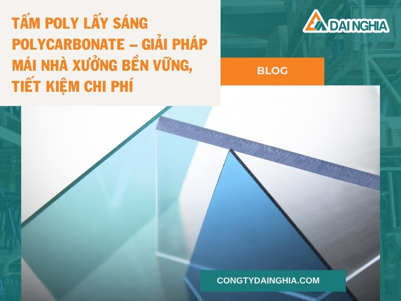 Tấm Poly Lấy Sáng Polycarbonate – Giải Pháp Mái Nhà Xưởng Bền Vững, Tiết Kiệm Chi Phí