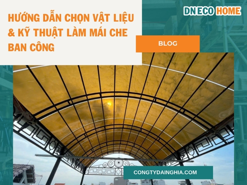 Hướng Dẫn Chọn Vật Liệu & Kỹ Thuật Làm Mái Che Ban Công