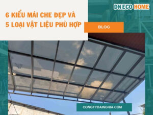 6 Kiểu Mái Che Đẹp Và 5 Loại Vật Liệu Phù Hợp