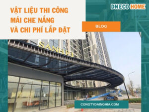Vật Liệu Thi Công Mái Che Nắng Và Chi Phí Lắp Đặt