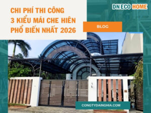 Chi Phí Thi Công 3 Kiểu Mái Che Hiên Phổ Biến Nhất 2026