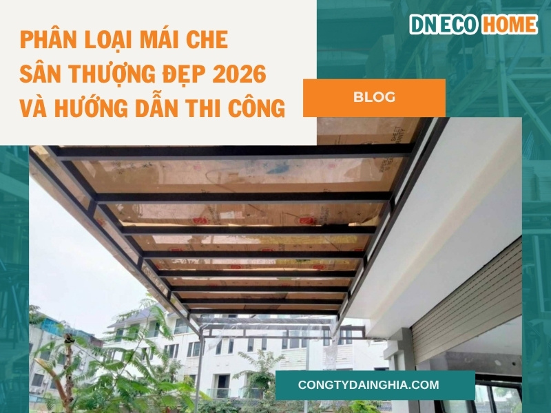 Phân Loại Mái Che Sân Thượng Đẹp 2026 Và Hướng Dẫn Thi Công