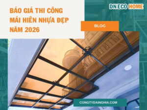 Báo Giá Thi Công Mái Hiên Nhựa Đẹp Năm 2026