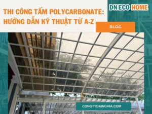 Thi Công Tấm Polycarbonate: Hướng Dẫn Kỹ Thuật Từ A-Z